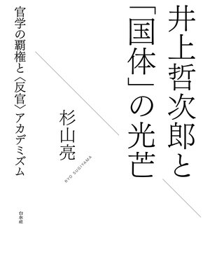 cover image of 井上哲次郎と「国体」の光芒：官学の覇権と〈反官〉アカデミズム